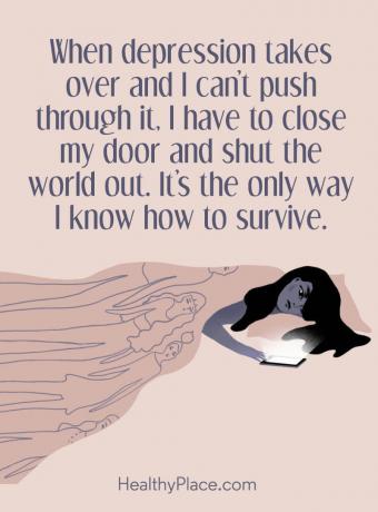 Cytat na temat depresji - kiedy depresja przejmuje kontrolę i nie mogę się przez nią przepychać, muszę zamknąć drzwi i zamknąć świat. To jedyny sposób, w jaki wiem, jak przetrwać.
