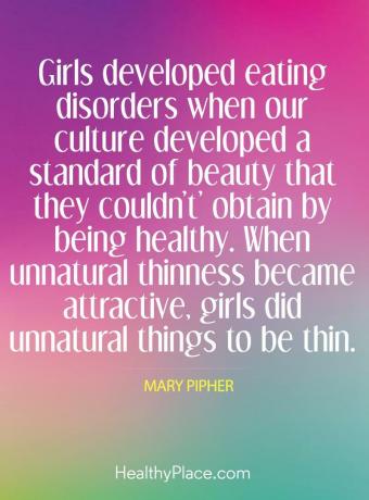 Cytat o zaburzeniach odżywiania - u dziewcząt rozwijały się zaburzenia odżywiania, gdy nasza kultura wypracowała standard piękna, którego nie mogliby osiągnąć dzięki zdrowiu. Kiedy nienaturalna szczupłość stała się atrakcyjna, dziewczęta robiły nienaturalne rzeczy, aby być szczupłym.